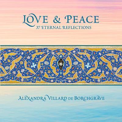 Love and Peace: 37 Eternal Reflections - Alexandra Villard de Borchgrave - cover