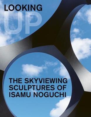 Looking Up: The Skyviewing Sculptures of Isamu Noguchi - cover