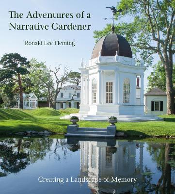 Adventures of a Narrative Gardener: Creating a Landscape of Memory - Ronald Lee Fleming - cover