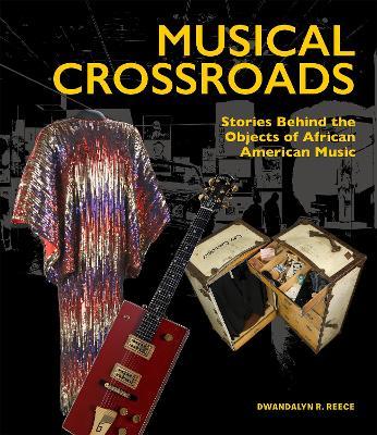 Musical Crossroads: The Stories Behind the Objects of African American Music - Dwandalyn R Reece - cover