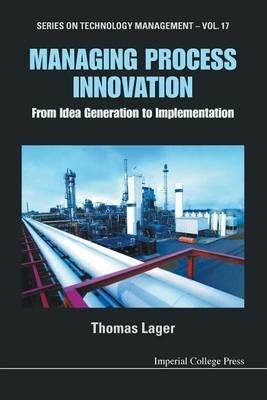 Managing Process Innovation: From Idea Generation To Implementation - Thomas Lager - cover
