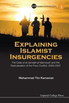 Explaining Islamist Insurgencies: The Case Of Al-jamaah Al-islamiyyah And The Radicalisation Of The Poso Conflict, 2000-2007 - Muhammad Tito Karnavian - cover