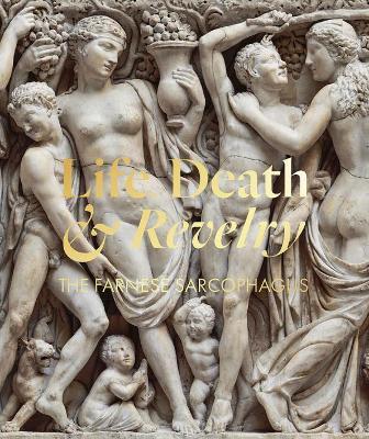 Life Death & Revelry: The Farnese Sarcophagus - cover