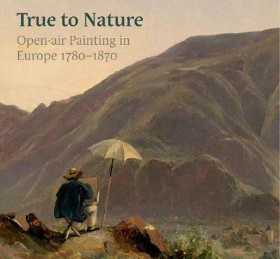 True to Nature: Open-Air Painting in Europe 1780-1870 - cover