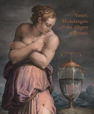 Vasari, Michelangelo and the Allegory of Patience - Carlo Falciani - cover