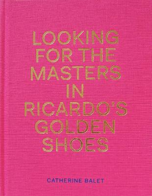 Looking For The Masters In Ricardo's Golden Shoes - Catherine Balet - cover