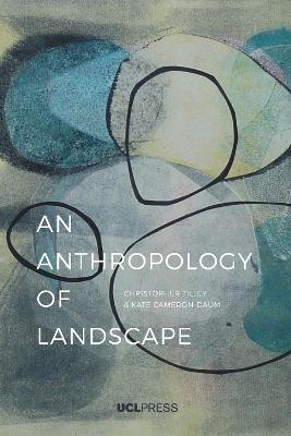 An Anthropology of Landscape: The Extraordinary in the Ordinary - Christopher Tilley,Kate Cameron-Daum - cover