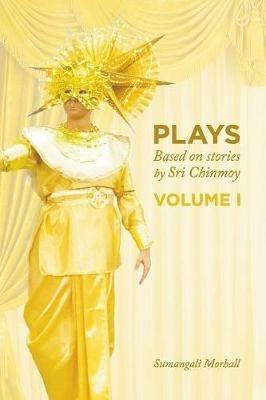 Plays based on stories by Sri Chinmoy: Volume 1 - Sumangali Morhall - cover