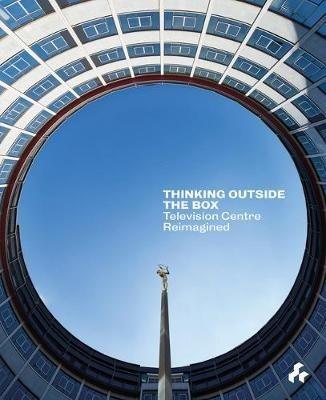 Thinking Outside the Box: Television Centre Reimagined - Jonathan Ball,AHMM Architect - cover