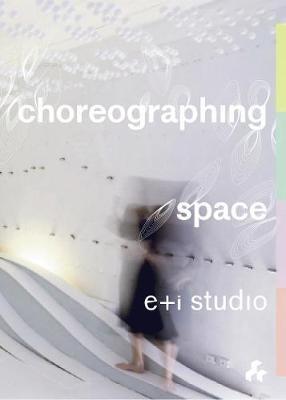Choreographing Space - e+i studio - cover