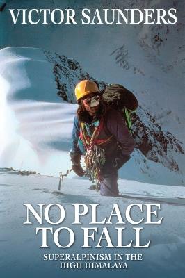 No Place To Fall: Superalpinism in the High Himalaya - Victor Saunders - cover
