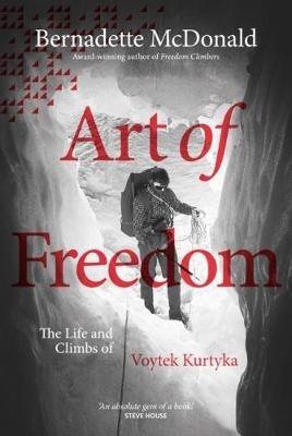 Art of Freedom: The life and climbs of Voytek Kurtyka - Bernadette McDonald - cover