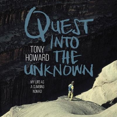 Quest into the Unknown: My life as a climbing nomad - Tony Howard - cover