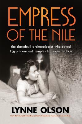 Empress of the Nile: the daredevil archaeologist who saved Egypt’s ancient temples from destruction - Lynne Olson - cover