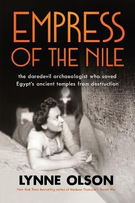 Empress of the Nile: the daredevil archaeologist who saved Egypt's ancient temples from destruction - Lynne Olson - cover