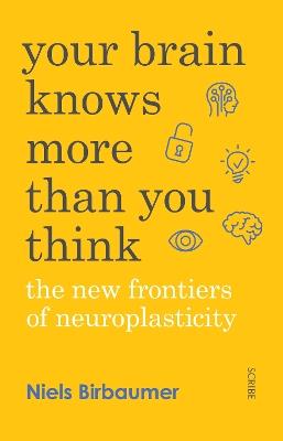 Your Brain Knows More Than You Think: the new frontiers of neuroplasticity - Niels Birbaumer,Jorg Zittlau - cover