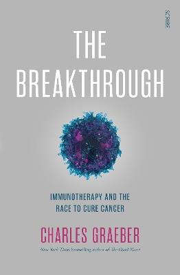 The Breakthrough: immunotherapy and the race to cure cancer - Charles Graeber - cover