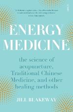 Energy Medicine: the science of acupuncture, Traditional Chinese Medicine, and other healing methods