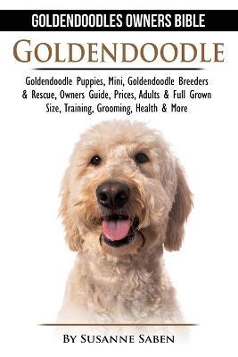 Goldendoodle: Goldendoodle Owners Bible: Goldendoodle Puppies, Mini, Goldendoodle Breeders & Rescue, Owners Guide, Prices, Adults & Full Grown Size, Training, Grooming, Health, & More - Susanne Saben - cover
