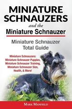 Miniature Schnauzers And The Miniature Schnauzer: Miniature Schnauzer Total Guide Miniature Schnauzers: Miniature Schnauzer Puppies, Miniature Schnauzer Training, Miniature Schnauzer Size, Health, & More!