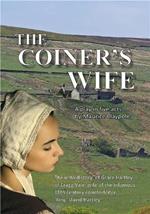 The Coiner's Wife: A play in 5 acts: The untold story of Grace Hartley of Cragg Vale, wife of the infamous 18th century counterfeiter, 'King' David Hartley