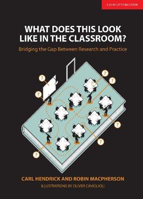What Does This Look Like in the Classroom?: Bridging the gap between research and practice - Carl Hendrick,Robin Macpherson - cover