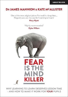 Fear Is The Mind Killer: Why Learning to Learn deserves lesson time - and how to make it work for your pupils - James Mannion,Kate McAllister - cover