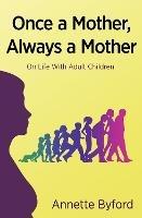Once a Mother, Always a Mother: On Life With Adult Children - Annette Byford - cover