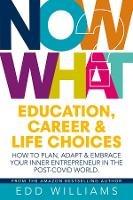 Now What?: Education, Career and Life choices: How to plan, adapt and embrace your inner entrepreneur in the post-covid world. - Edd Williams - cover