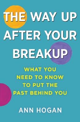 The Way Up After Your Breakup: What you need to know to put the past behind you - Ann Hogan - cover