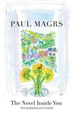 The Novel Inside You: Writing, Reading and Creativity - Paul Magrs - cover
