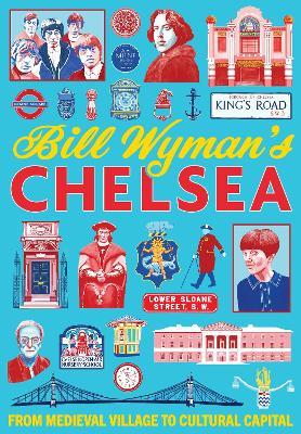 Bill Wyman's Chelsea: From Medieval Village to Cultural Capital - Bill Wyman - cover
