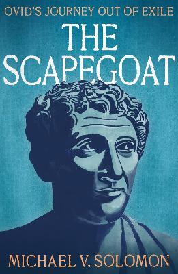 The Scapegoat: Ovid's Journey Out of Exile - Michael V. Solomon - cover