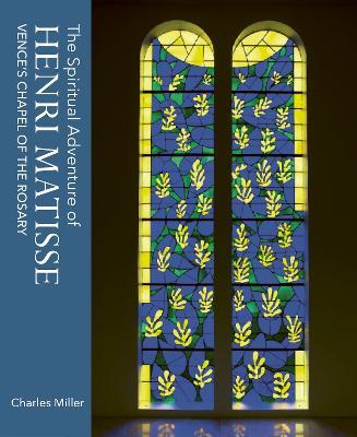 The Spiritual Adventure of Henri Matisse: Vence's Chapel of the Rosary - Charles Miller - cover