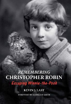 Remembering Christopher Robin: Escaping Winnie-the-Pooh - Kevin J. Last - cover