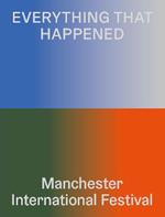 Everything That Happened: Manchester International Festival