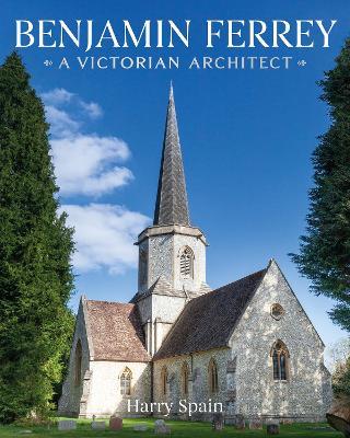 Benjamin Ferrey: A Victorian Architect - Harry Spain - cover