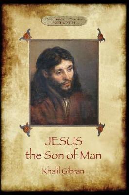 Jesus the Son of Man: His words and His deeds as told and recorded by those who knew Him - Khalil Gibran - cover