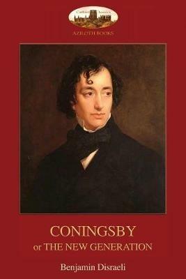Coningsby: Or The New Generation; unabridged (Aziloth Books) - Benjamin Disraeli - cover