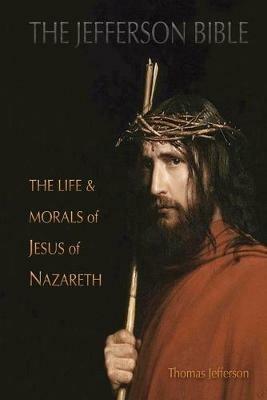 The Jefferson Bible: The Life and Morals of Jesus of Nazareth (Aziloth Books) - Thomas Jefferson - cover