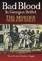 Bad Blood in Georgian Bristol. The Murder of Sir John Dineley - Steve Poole - cover