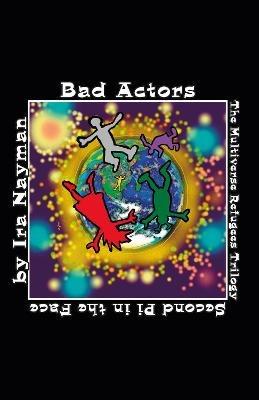 Bad Actors: The Multiverse Refugees Trilogy: Second Pi in the Face - Ira Nayman - cover