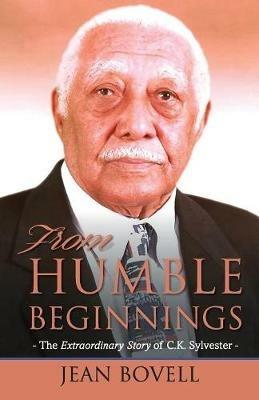 From Humble Beginnings: The Extraordinary Story of C.K. Sylvester - Jean Bovell - cover