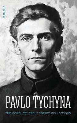 Pavlo Tychyna: The Complete Early Poetry Collections - Pavlo Tychyna - cover