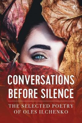 Conversations before Silence: The selected poetry of Oles Ilchenko - Oles Ilchenko - cover