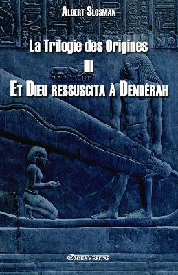 La Trilogie des Origines III - Et Dieu ressuscita a Denderah - Albert Slosman - cover