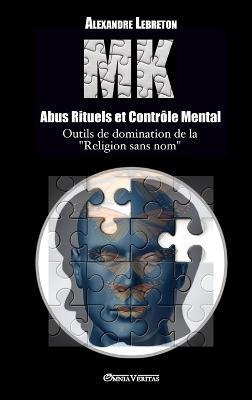MK - Abus Rituels & Contrôle Mental: Outils de domination de la "religion sans nom" - Alexandre Lebreton - cover