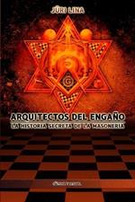 Arquitectos del engano: La historia secreta de la masoneria
