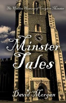 Minster Tales: The Hidden History of Croydon Minster - David Morgan - cover