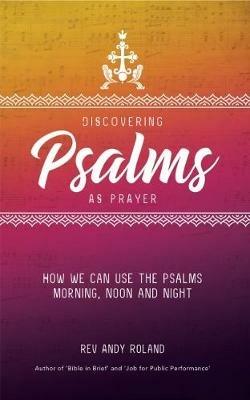 Discovering Psalms as Prayer: How We Can Use the Psalms Morning, Noon and Night - Rev Andy Roland - cover